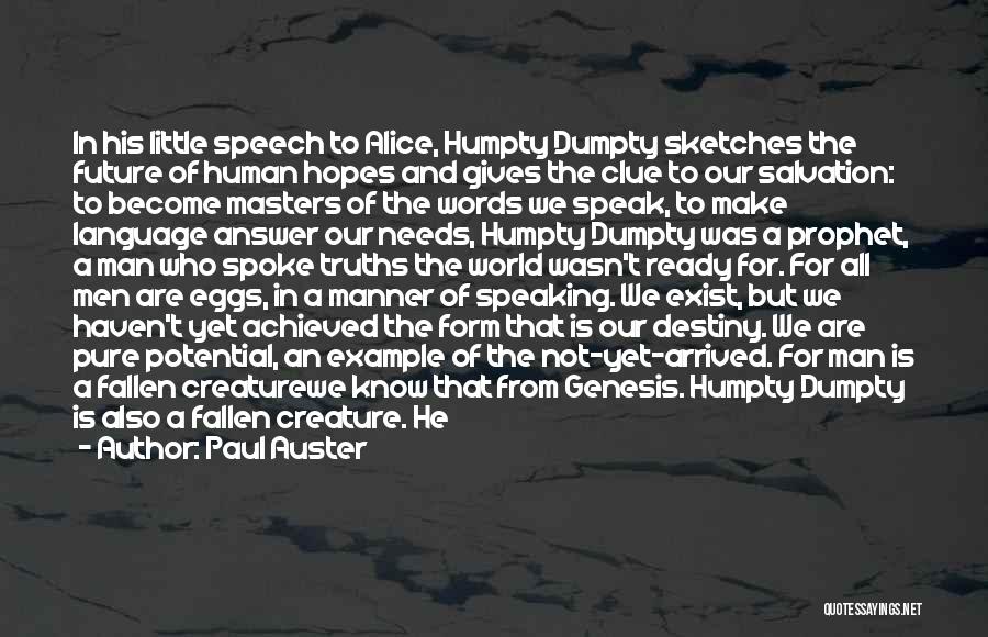 Paul Auster Quotes: In His Little Speech To Alice, Humpty Dumpty Sketches The Future Of Human Hopes And Gives The Clue To Our