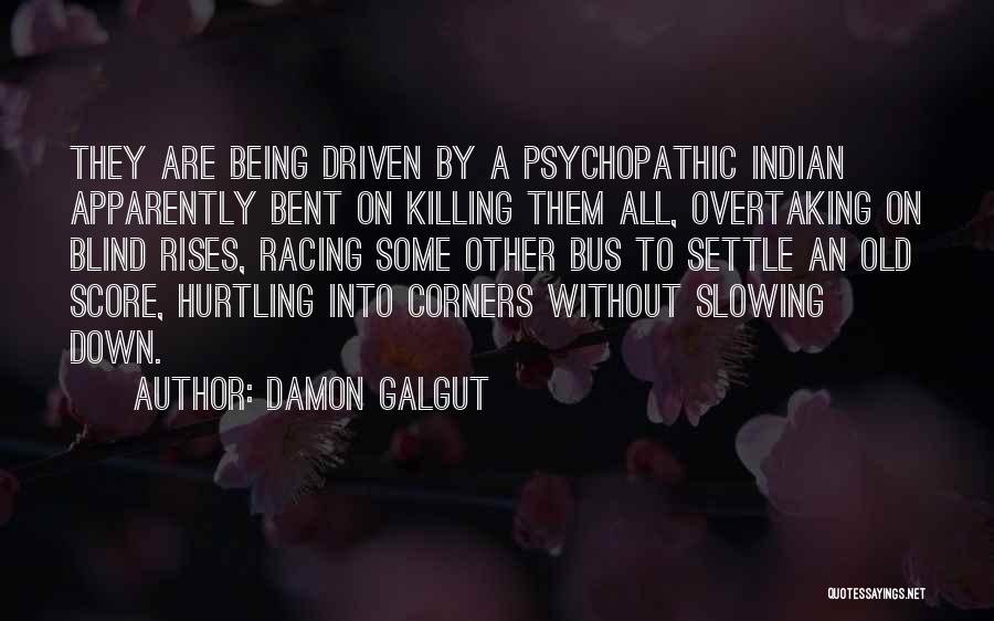 Damon Galgut Quotes: They Are Being Driven By A Psychopathic Indian Apparently Bent On Killing Them All, Overtaking On Blind Rises, Racing Some