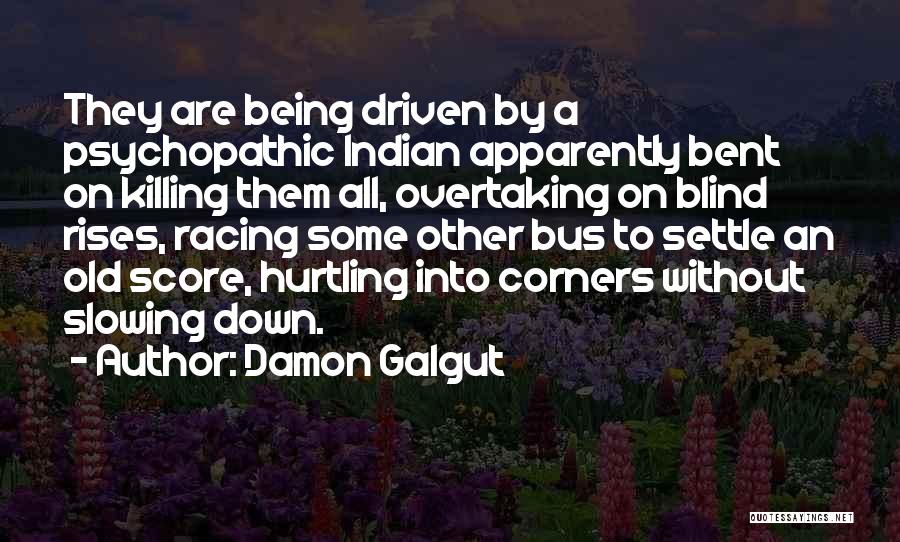 Damon Galgut Quotes: They Are Being Driven By A Psychopathic Indian Apparently Bent On Killing Them All, Overtaking On Blind Rises, Racing Some