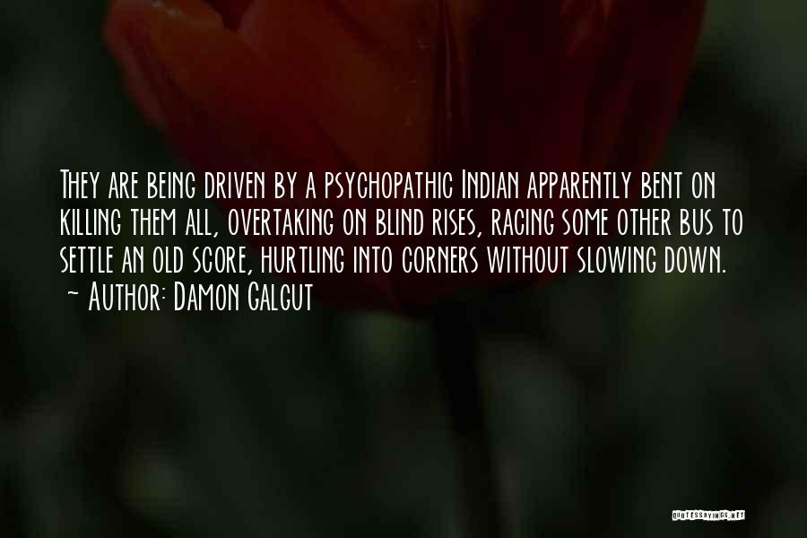 Damon Galgut Quotes: They Are Being Driven By A Psychopathic Indian Apparently Bent On Killing Them All, Overtaking On Blind Rises, Racing Some