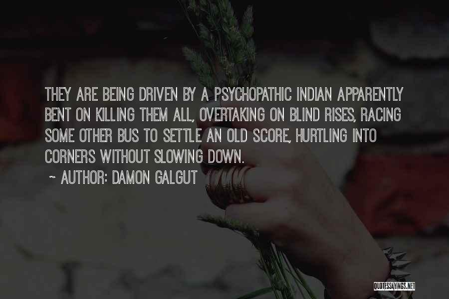 Damon Galgut Quotes: They Are Being Driven By A Psychopathic Indian Apparently Bent On Killing Them All, Overtaking On Blind Rises, Racing Some