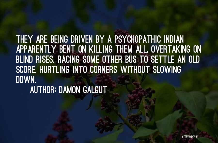 Damon Galgut Quotes: They Are Being Driven By A Psychopathic Indian Apparently Bent On Killing Them All, Overtaking On Blind Rises, Racing Some