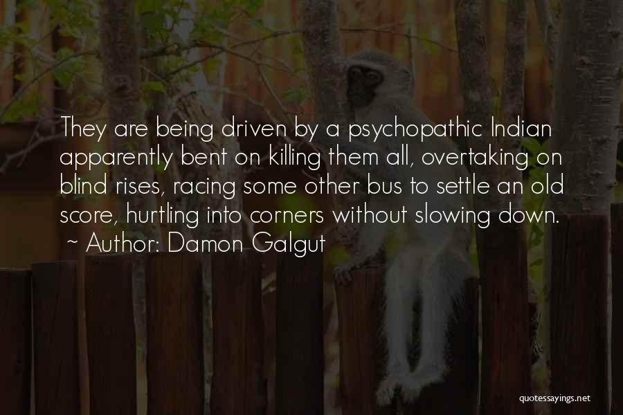 Damon Galgut Quotes: They Are Being Driven By A Psychopathic Indian Apparently Bent On Killing Them All, Overtaking On Blind Rises, Racing Some