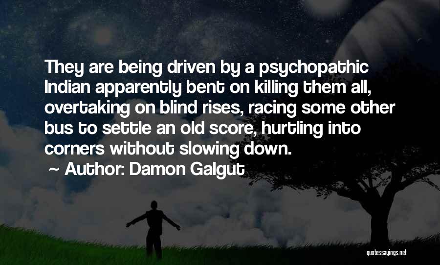 Damon Galgut Quotes: They Are Being Driven By A Psychopathic Indian Apparently Bent On Killing Them All, Overtaking On Blind Rises, Racing Some