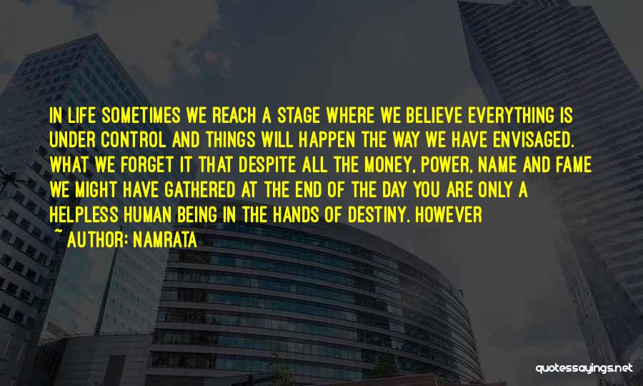 Namrata Quotes: In Life Sometimes We Reach A Stage Where We Believe Everything Is Under Control And Things Will Happen The Way