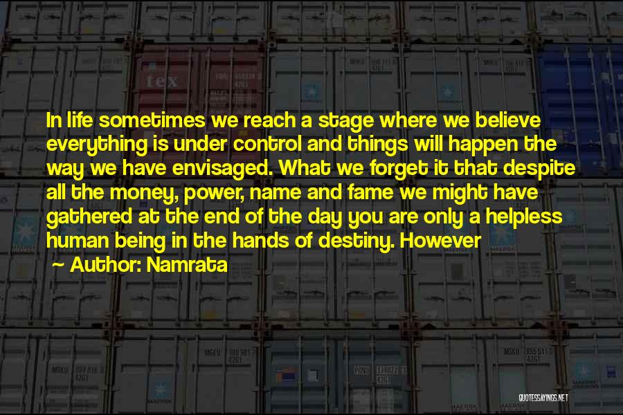 Namrata Quotes: In Life Sometimes We Reach A Stage Where We Believe Everything Is Under Control And Things Will Happen The Way