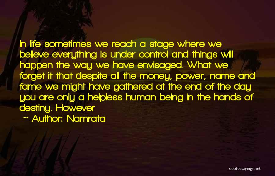 Namrata Quotes: In Life Sometimes We Reach A Stage Where We Believe Everything Is Under Control And Things Will Happen The Way