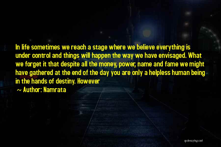 Namrata Quotes: In Life Sometimes We Reach A Stage Where We Believe Everything Is Under Control And Things Will Happen The Way