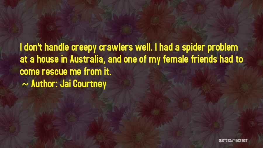 Jai Courtney Quotes: I Don't Handle Creepy Crawlers Well. I Had A Spider Problem At A House In Australia, And One Of My