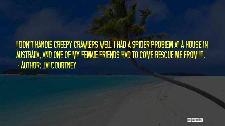 Jai Courtney Quotes: I Don't Handle Creepy Crawlers Well. I Had A Spider Problem At A House In Australia, And One Of My