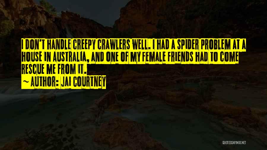 Jai Courtney Quotes: I Don't Handle Creepy Crawlers Well. I Had A Spider Problem At A House In Australia, And One Of My