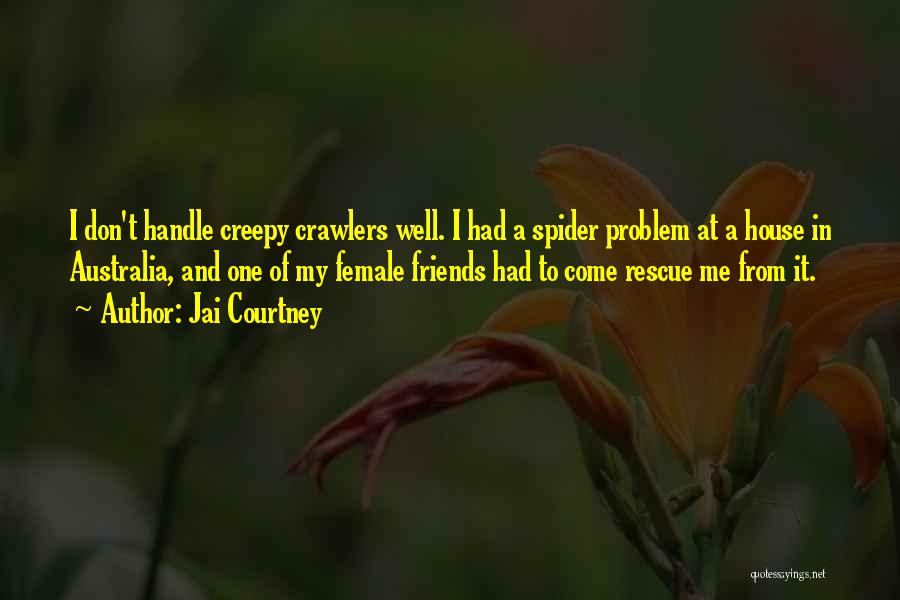 Jai Courtney Quotes: I Don't Handle Creepy Crawlers Well. I Had A Spider Problem At A House In Australia, And One Of My