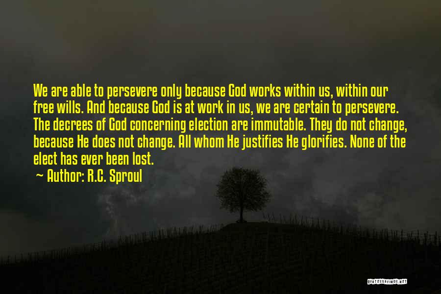 R.C. Sproul Quotes: We Are Able To Persevere Only Because God Works Within Us, Within Our Free Wills. And Because God Is At