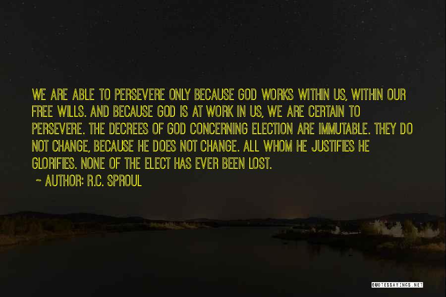 R.C. Sproul Quotes: We Are Able To Persevere Only Because God Works Within Us, Within Our Free Wills. And Because God Is At