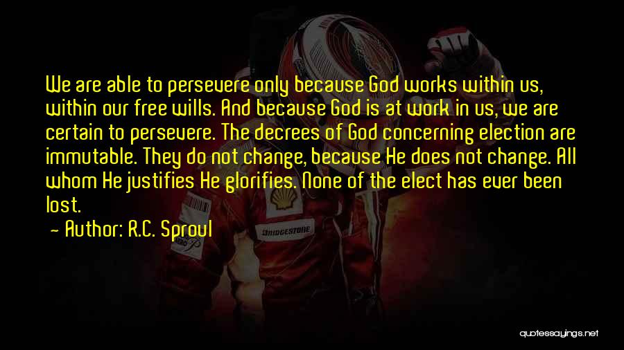 R.C. Sproul Quotes: We Are Able To Persevere Only Because God Works Within Us, Within Our Free Wills. And Because God Is At