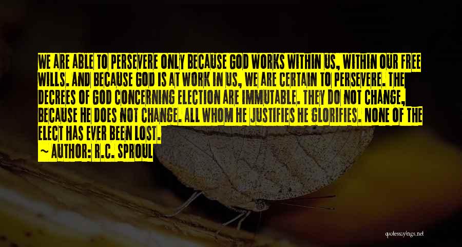 R.C. Sproul Quotes: We Are Able To Persevere Only Because God Works Within Us, Within Our Free Wills. And Because God Is At