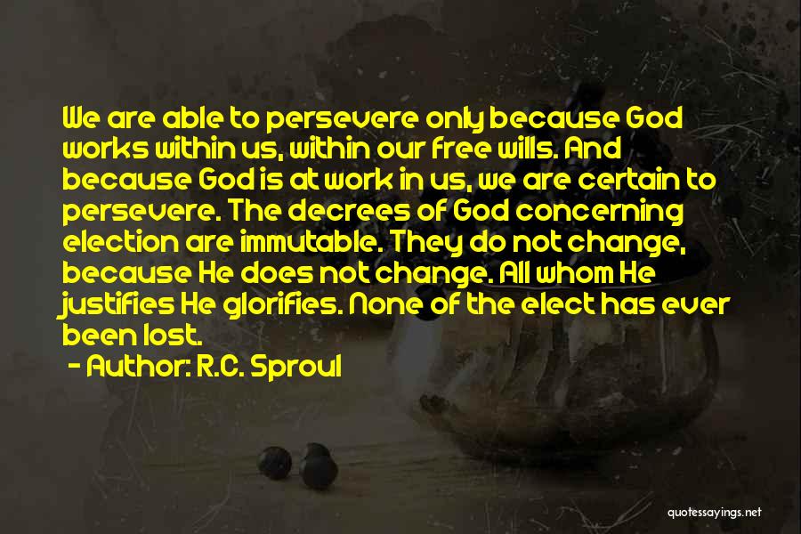 R.C. Sproul Quotes: We Are Able To Persevere Only Because God Works Within Us, Within Our Free Wills. And Because God Is At