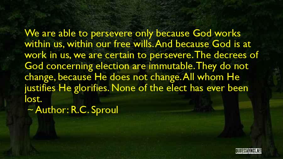 R.C. Sproul Quotes: We Are Able To Persevere Only Because God Works Within Us, Within Our Free Wills. And Because God Is At