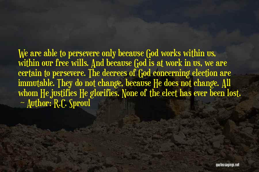 R.C. Sproul Quotes: We Are Able To Persevere Only Because God Works Within Us, Within Our Free Wills. And Because God Is At