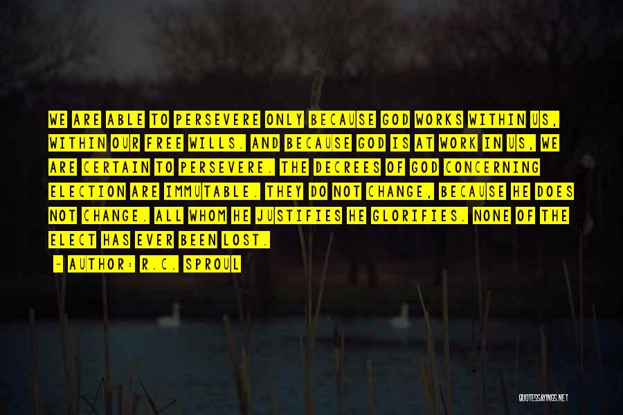 R.C. Sproul Quotes: We Are Able To Persevere Only Because God Works Within Us, Within Our Free Wills. And Because God Is At