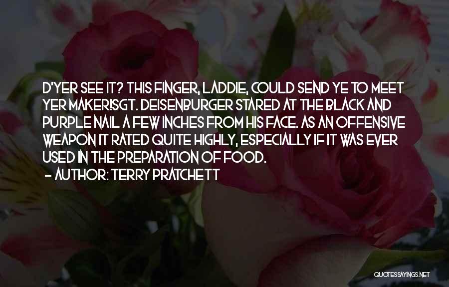 Terry Pratchett Quotes: D'yer See It? This Finger, Laddie, Could Send Ye To Meet Yer Maker!sgt. Deisenburger Stared At The Black And Purple