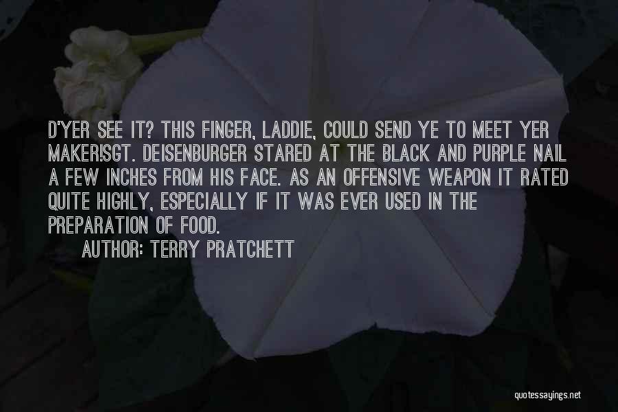 Terry Pratchett Quotes: D'yer See It? This Finger, Laddie, Could Send Ye To Meet Yer Maker!sgt. Deisenburger Stared At The Black And Purple