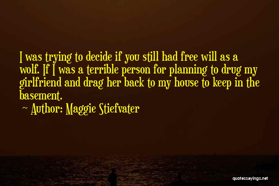 Maggie Stiefvater Quotes: I Was Trying To Decide If You Still Had Free Will As A Wolf. If I Was A Terrible Person