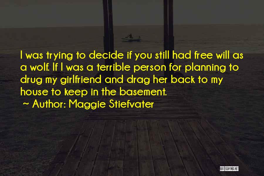 Maggie Stiefvater Quotes: I Was Trying To Decide If You Still Had Free Will As A Wolf. If I Was A Terrible Person
