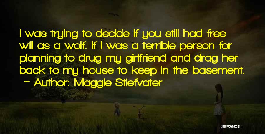 Maggie Stiefvater Quotes: I Was Trying To Decide If You Still Had Free Will As A Wolf. If I Was A Terrible Person