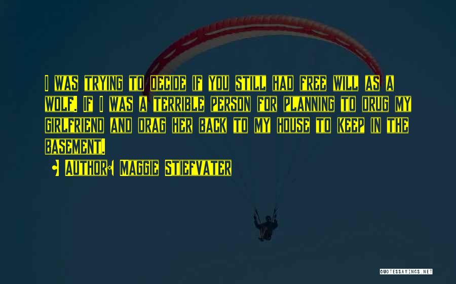 Maggie Stiefvater Quotes: I Was Trying To Decide If You Still Had Free Will As A Wolf. If I Was A Terrible Person