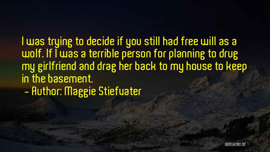 Maggie Stiefvater Quotes: I Was Trying To Decide If You Still Had Free Will As A Wolf. If I Was A Terrible Person