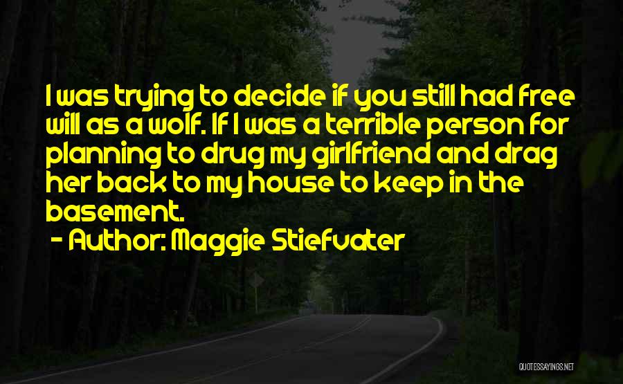 Maggie Stiefvater Quotes: I Was Trying To Decide If You Still Had Free Will As A Wolf. If I Was A Terrible Person