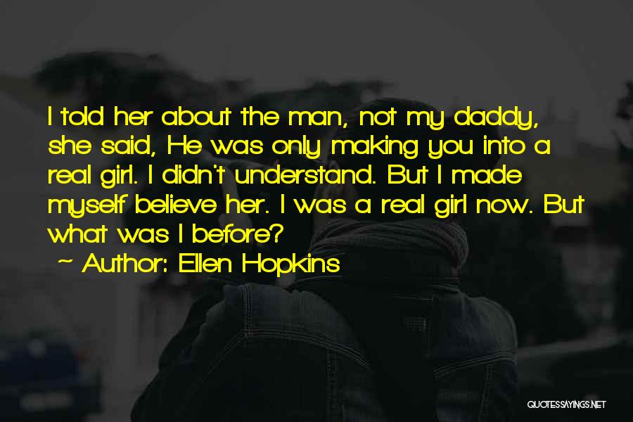 Ellen Hopkins Quotes: I Told Her About The Man, Not My Daddy, She Said, He Was Only Making You Into A Real Girl.