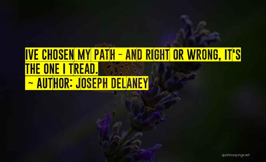 Joseph Delaney Quotes: Ive Chosen My Path - And Right Or Wrong, It's The One I Tread.