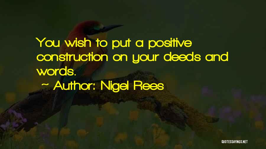Nigel Rees Quotes: You Wish To Put A Positive Construction On Your Deeds And Words.