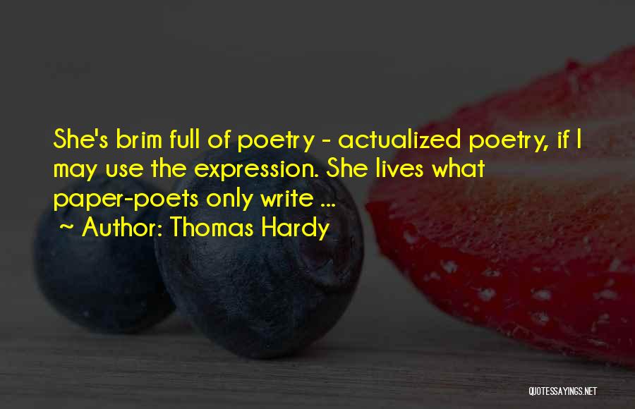 Thomas Hardy Quotes: She's Brim Full Of Poetry - Actualized Poetry, If I May Use The Expression. She Lives What Paper-poets Only Write
