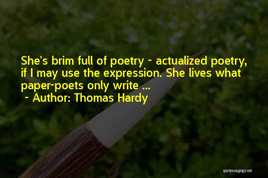 Thomas Hardy Quotes: She's Brim Full Of Poetry - Actualized Poetry, If I May Use The Expression. She Lives What Paper-poets Only Write