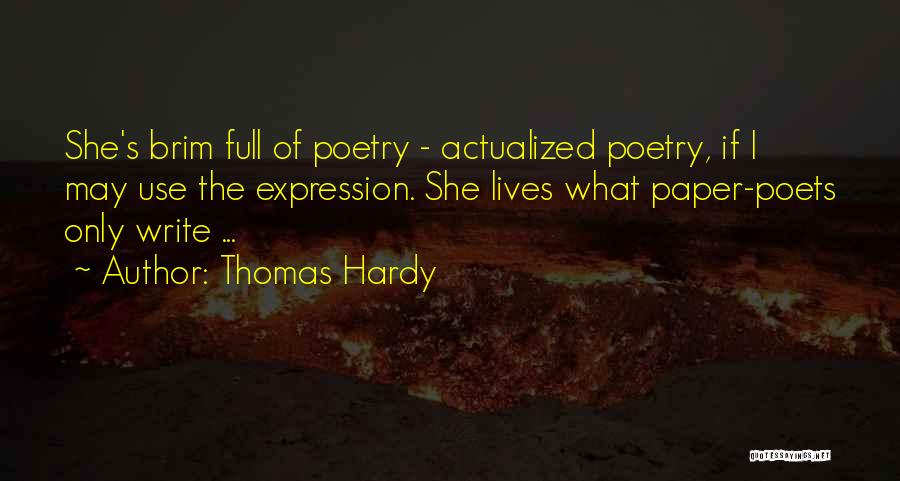Thomas Hardy Quotes: She's Brim Full Of Poetry - Actualized Poetry, If I May Use The Expression. She Lives What Paper-poets Only Write