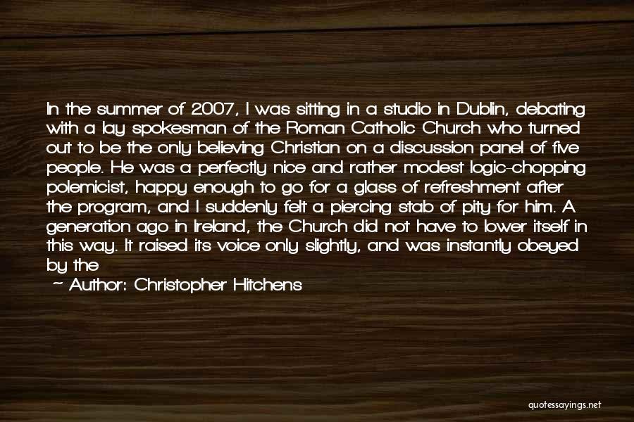 Christopher Hitchens Quotes: In The Summer Of 2007, I Was Sitting In A Studio In Dublin, Debating With A Lay Spokesman Of The