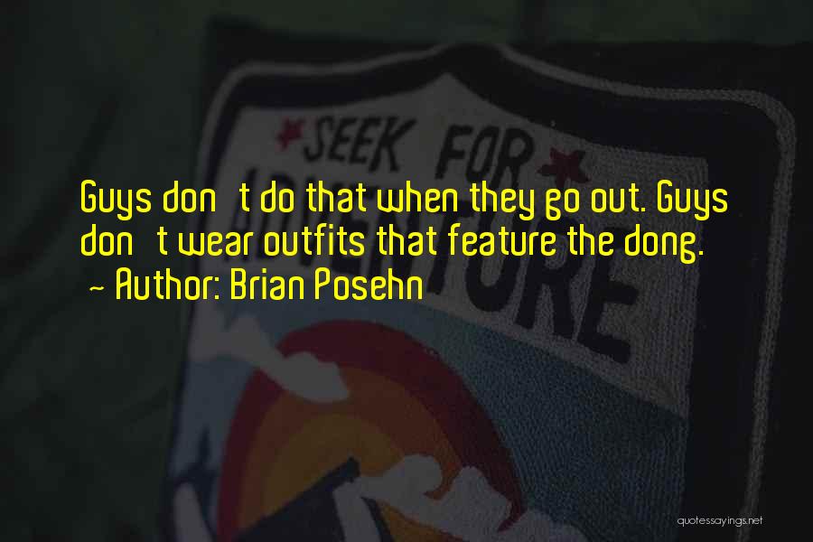 Brian Posehn Quotes: Guys Don't Do That When They Go Out. Guys Don't Wear Outfits That Feature The Dong.