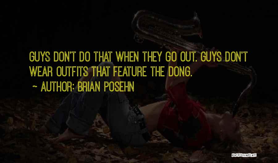 Brian Posehn Quotes: Guys Don't Do That When They Go Out. Guys Don't Wear Outfits That Feature The Dong.