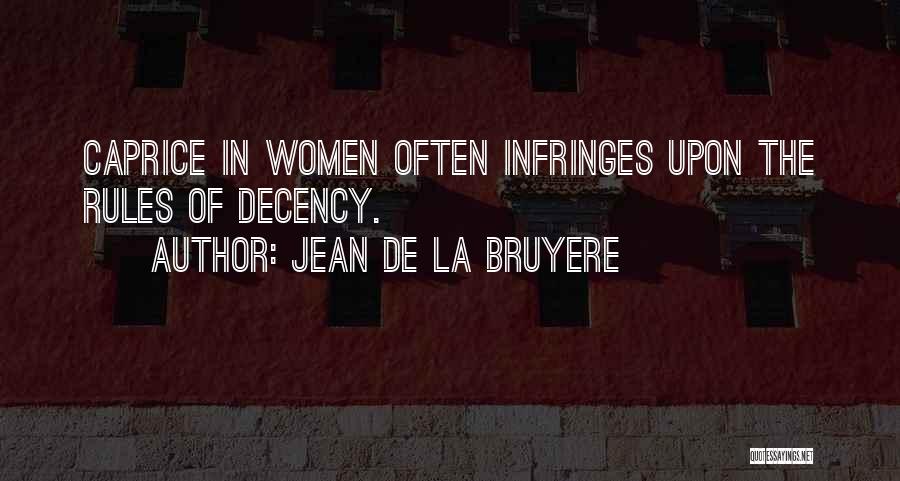 Jean De La Bruyere Quotes: Caprice In Women Often Infringes Upon The Rules Of Decency.