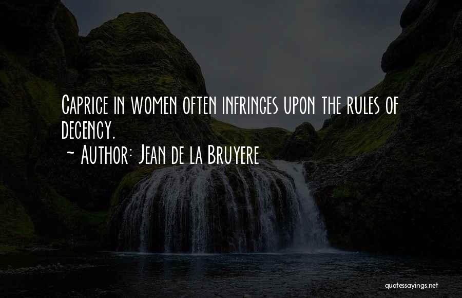 Jean De La Bruyere Quotes: Caprice In Women Often Infringes Upon The Rules Of Decency.