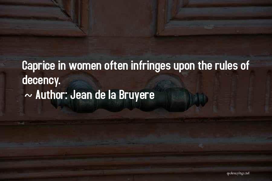 Jean De La Bruyere Quotes: Caprice In Women Often Infringes Upon The Rules Of Decency.