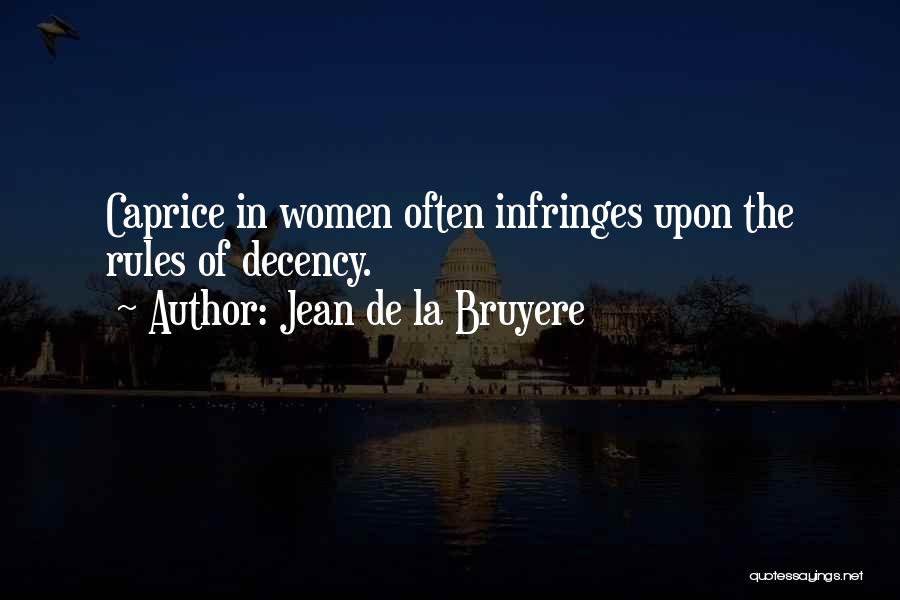Jean De La Bruyere Quotes: Caprice In Women Often Infringes Upon The Rules Of Decency.