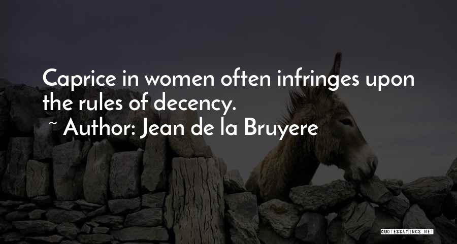 Jean De La Bruyere Quotes: Caprice In Women Often Infringes Upon The Rules Of Decency.