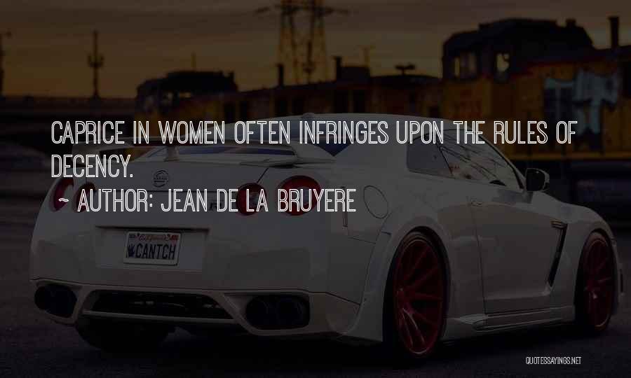 Jean De La Bruyere Quotes: Caprice In Women Often Infringes Upon The Rules Of Decency.