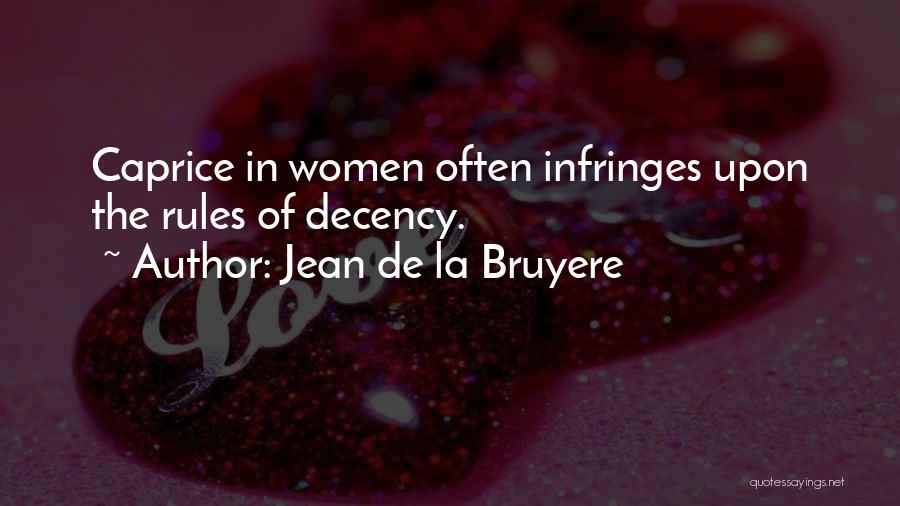 Jean De La Bruyere Quotes: Caprice In Women Often Infringes Upon The Rules Of Decency.