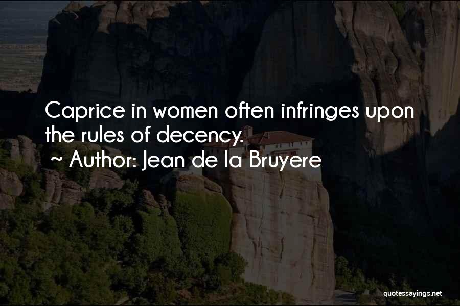 Jean De La Bruyere Quotes: Caprice In Women Often Infringes Upon The Rules Of Decency.