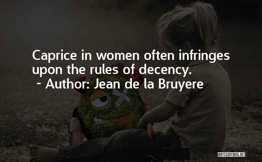 Jean De La Bruyere Quotes: Caprice In Women Often Infringes Upon The Rules Of Decency.